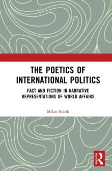 The Poetics of International Politics : Fact and Fiction in Narrative Representations of World Affairs