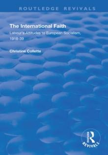 The International Faith : Labour's Attitudes to European Socialism, 1918-39