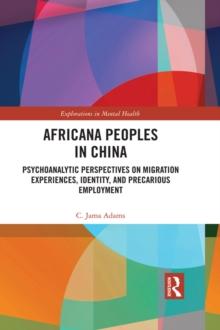 Africana People in China : Psychoanalytic Perspectives on Migration Experiences, Identity, and Precarious Employment