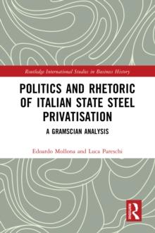 Politics and Rhetoric of Italian State Steel Privatisation : A Gramscian Analysis