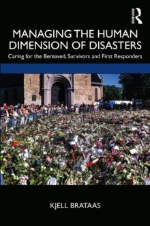 Managing the Human Dimension of Disasters : Caring for the Bereaved, Survivors and First Responders