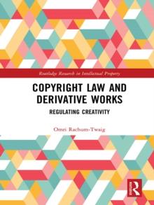 Copyright Law and Derivative Works : Regulating Creativity