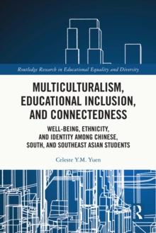 Multiculturalism, Educational Inclusion, and Connectedness : Well-Being, Ethnicity, and Identity among Chinese, South, and Southeast Asian Students