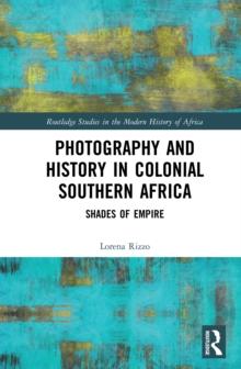 Photography and History in Colonial Southern Africa : Shades of Empire