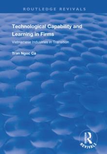 Technological Capability and Learning in Firms : Vietnamese Industries in Transition