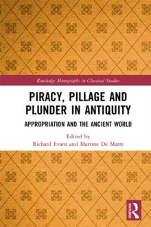 Piracy, Pillage, and Plunder in Antiquity : Appropriation and the Ancient World