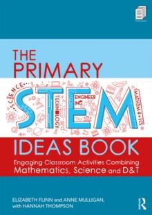 The Primary STEM Ideas Book : Engaging Classroom Activities Combining Mathematics, Science and D&T