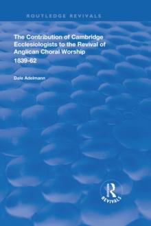 The Contribution of Cambridge Ecclesiologists to the Revival of Anglican Choral Worship, 1839-62