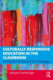 Culturally Responsive Education in the Classroom : An Equity Framework for Pedagogy