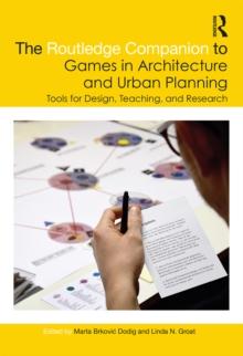 The Routledge Companion to Games in Architecture and Urban Planning : Tools for Design, Teaching, and Research