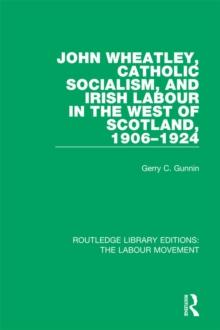 John Wheatley, Catholic Socialism, and Irish Labour in the West of Scotland, 1906-1924