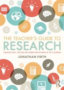 The Teacher's Guide to Research : Engaging with, Applying and Conducting Research in the Classroom