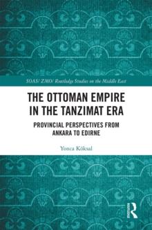 The Ottoman Empire in the Tanzimat Era : Provincial Perspectives from Ankara to Edirne