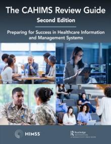 The CAHIMS Review Guide : Preparing for Success in Healthcare Information and Management Systems