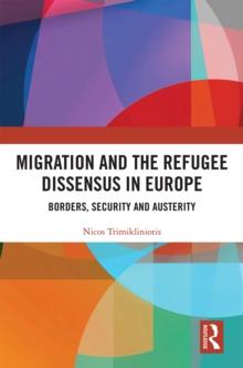 Migration and the Refugee Dissensus in Europe : Borders, Security and Austerity