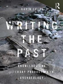 Writing the Past : Knowledge and Literary Production in Archaeology