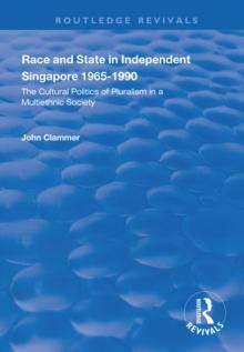 Race and State in Independent Singapore 19651990 : The Cultural Politics of Pluralism in a Multiethnic Society