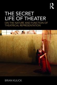 The Secret Life of Theater : On the Nature and Function of Theatrical Representation