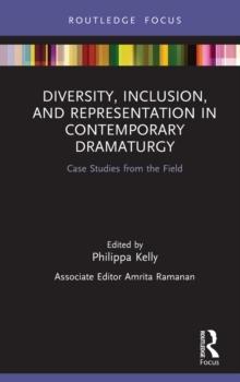 Diversity, Inclusion, and Representation in Contemporary Dramaturgy : Case Studies from the Field