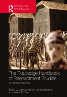 The Routledge Handbook of Reenactment Studies : Key Terms in the Field