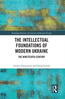 The Intellectual Foundations of Modern Ukraine : The Nineteenth Century