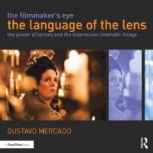 The Filmmaker's Eye: The Language of the Lens : The Power of Lenses and the Expressive Cinematic Image