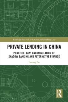 Private Lending in China : Practice, Law, and Regulation of Shadow Banking and Alternative Finance