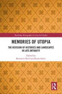 Memories of Utopia : The Revision of Histories and Landscapes in Late Antiquity