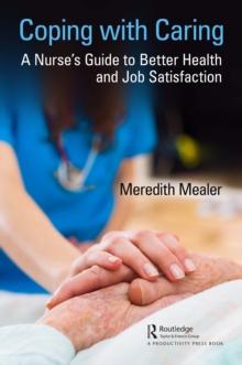 Coping with Caring : A Nurse's Guide to Better Health and Job Satisfaction