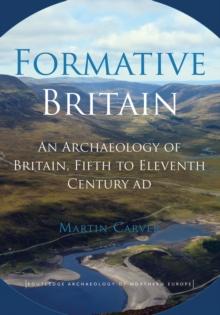 Formative Britain : An Archaeology of Britain, Fifth to Eleventh Century AD