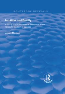 Intuition and Reality : A Study of the Attributes of Substance in the Absolute Idealism of Spinoza