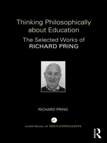 Thinking Philosophically about Education : The Selected Works of Richard Pring