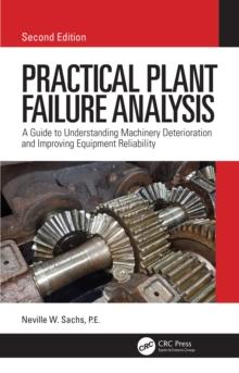 Practical Plant Failure Analysis : A Guide to Understanding Machinery Deterioration and Improving Equipment Reliability, Second Edition