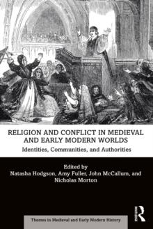 Religion and Conflict in Medieval and Early Modern Worlds : Identities, Communities and Authorities