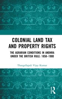 Colonial Land Tax and Property Rights : The Agrarian Conditions in Andhra under the British Rule: 1858-1900