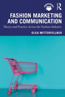 Fashion Marketing and Communication : Theory and Practice Across the Fashion Industry