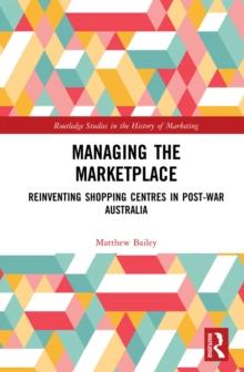 Managing the Marketplace : Reinventing Shopping Centres in Post-War Australia