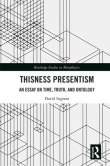 Thisness Presentism : An Essay on Time, Truth, and Ontology