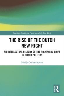 The Rise of the Dutch New Right : An Intellectual History of the Rightward Shift in Dutch Politics