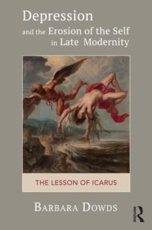 Depression and the Erosion of the Self in Late Modernity : The Lesson of Icarus