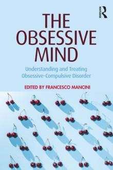 The Obsessive Mind : Understanding and Treating Obsessive-Compulsive Disorder