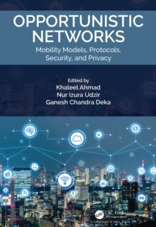 Opportunistic Networks : Mobility Models, Protocols, Security, and Privacy