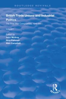 British Trade Unions and Industrial Politics : The Post-war Compromise, 1945-1964