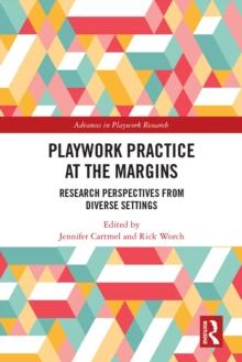 Playwork Practice at the Margins : Research Perspectives from Diverse Settings