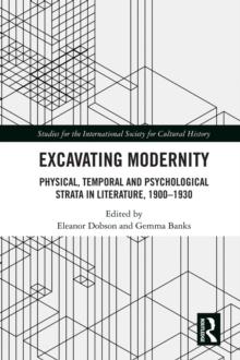 Excavating Modernity : Physical, Temporal and Psychological Strata in Literature, 1900-1930