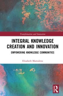 Integral Knowledge Creation and Innovation : Empowering Knowledge Communities