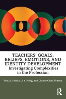 Teachers Goals, Beliefs, Emotions, and Identity Development : Investigating Complexities in the Profession