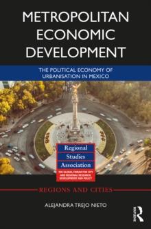 Metropolitan Economic Development : The Political Economy of Urbanisation in Mexico