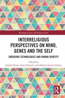 Interreligious Perspectives on Mind, Genes and the Self : Emerging Technologies and Human Identity