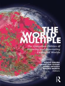 The World Multiple : The Quotidian Politics of Knowing and Generating Entangled Worlds